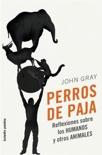 PERROS DE PAJA REFLEXIONES SOBRE LOS HUMANOS Y OTROS ANIMALES | 9788449321610 | GRAY,JOHN