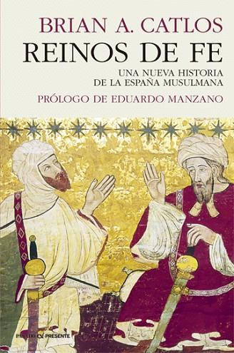 REINOS DE FE. UNA NUEVA HISTORIA DE LA ESPAÑA MUSULMANA | 9788494970634 | CATLOS, BRIAN A.