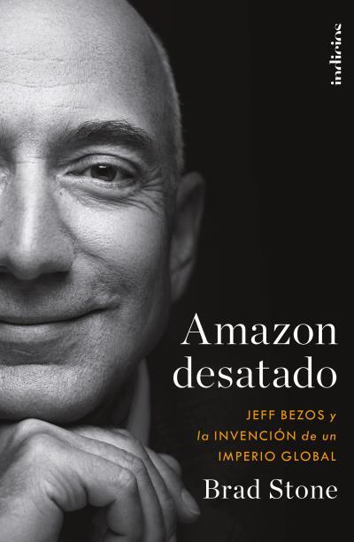 AMAZON DESATADO. JEFF BEZOS Y LA INVENCIÓN DE UN IMPERIO GLOBAL | 9788415732525 | STONE, BRAD