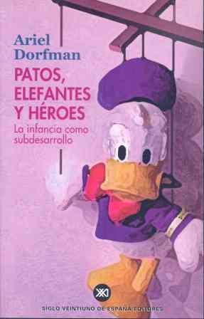 PATOS ELEFANTES Y HEROES.LA INFANCIA COMO SUBDESARROLLO | 9788432310775 | DORFMAN,ARIEL