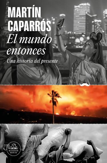 EL MUNDO ENTONCES. UNA HISTORIA DEL PRESENTE | 9788439742722 | CAPARRÓS, MARTÍN