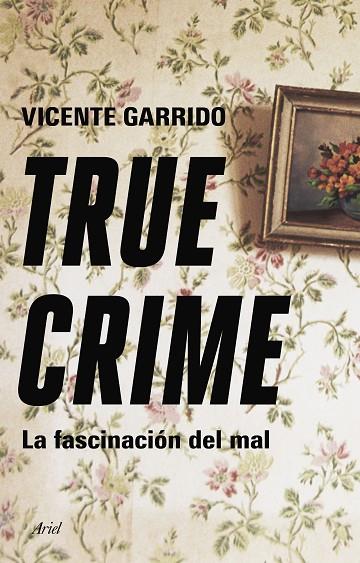 TRUE CRIME  LA FASCINACIÓN DEL MAL | 9788434433236 | GARRIDO GENOVÉS, VICENTE