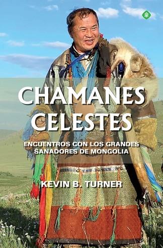 CHAMANES CELESTES. ENCUENTROS CON LOS GRANDES SANADORES DE MONGOLIA | 9788491649779 | TURNER, KEVIN B.