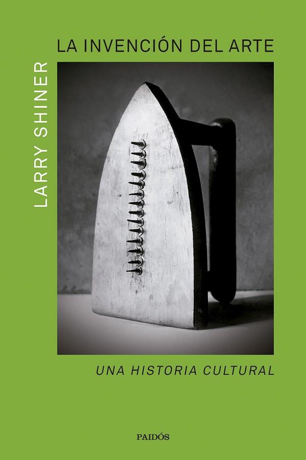 LA INVENCIÓN DEL ARTE. UNA HISTORIA CULTURAL | 9788449341625 | SHINER, LARRY