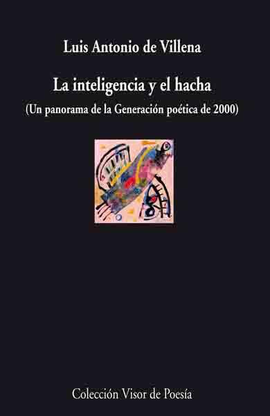 INTELIGENCIA Y EL HACHA. UN PANORAMA DE LA GENERACION POETICA DE 2000 | 9788498957471 | VILLENA,LUIS ANTONIO DE