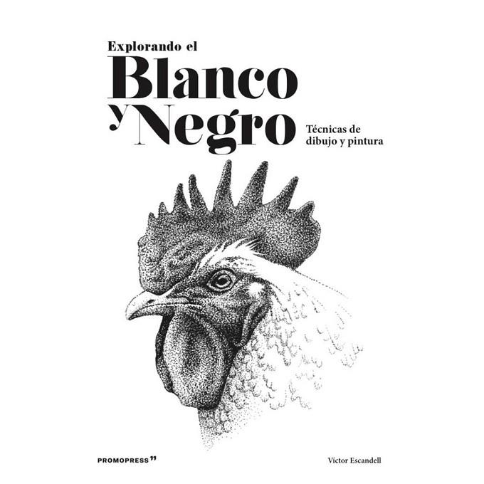 EXPLORANDO EL BLANCO Y NEGRO. TECNICAS DE DIBUJO Y PINTURA | 9788416851836 | ESCANDELL, VICTOR