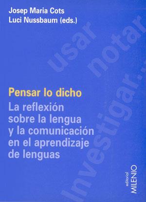 PENSAR LO DICHO.REFLEXION SOBRE LA LENGUA Y LA COMUNICACION EN EL APRENDIZAJE DE LENGUAS. | 9788497430562 | NUSSBAUM,LUCI COTS,JOSEP MARIA