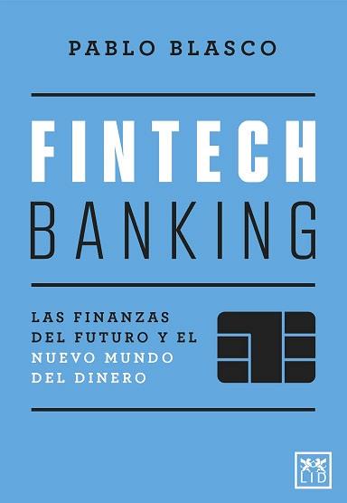 FINTECH BANKING. LAS FINANZAS DEL FUTURO Y EL NUEVO MUNDO DEL DINERO | 9788418757532 | BLASCO, PABLO