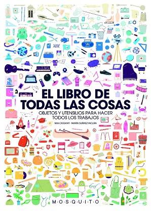 EL LIBRO DE TODAS LAS COSAS. OBJETOS Y UTENSILIOS PARA HACER TODOS LOS TRABAJOS | 9788494896446 | CASSANY BIOSCA, MIA