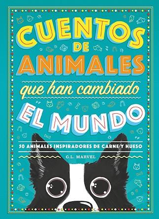 CUENTOS DE ANIMALES QUE HAN CAMBIADO EL MUNDO. 50 ANIMALES INSPIRADORES DE CARNE Y HUESO | 9788417128944 | MARVEL, G.L.