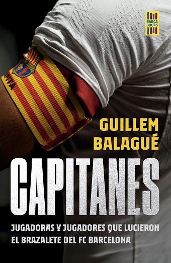CAPITANES. JUGADORAS Y JUGADORES QUE LUCIERON EL BRAZALETE DEL FC BARCELONA | 9788448040901 | BALAGUÉ, GUILLEM