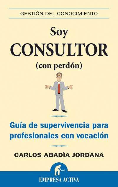 SOY CONSULTOR (CON PERDON). GUIA DE SUPERVIVENCIA PARA PROFESIONALES CON VOCACION | 9788492452149 | ABADIA JORDANA,CARLOS