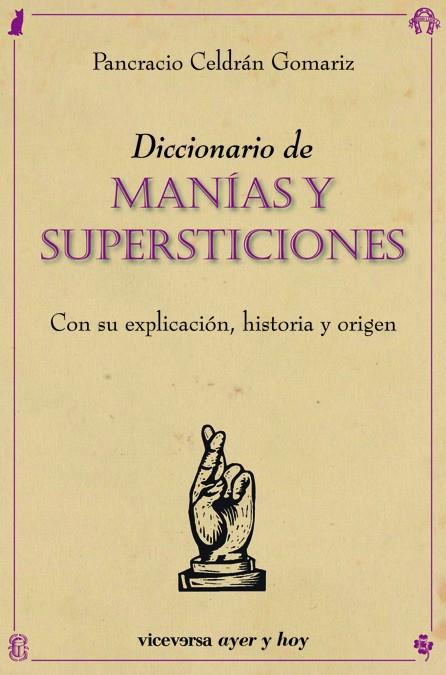 DICCIONARIO DE MANIAS Y SUPERSTICIONES. CON SU EXPLICACION, HISTORIA Y ORIGEN | 9788492819669 | CELDRAN,PANCRACIO