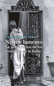 NO ME LAMENTO. LA PERSECUCION DE LOS CRISTIANOS EN LA INDIA | 9788494796562 | DE HARO, FERNANDO