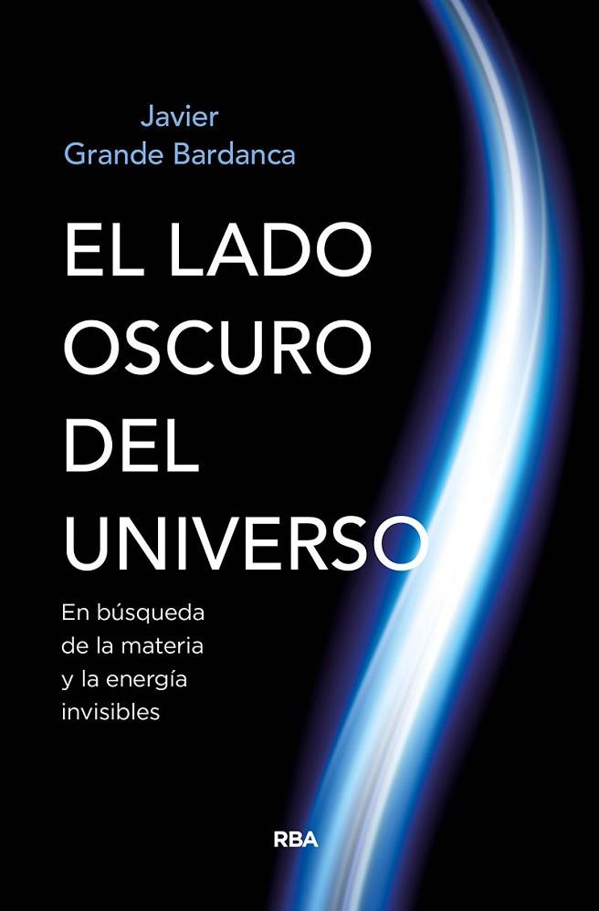 EL LADO OSCURO DEL UNIVERSO. EN BUSQUEDA DE LA MATERIA Y LA ENERGIA INVISIBLE | 9788491874058 | GRANDE BARDANCA, JAVIER