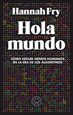HOLA MUNDO. CÓMO SEGUIR SIENDO HUMANOS EN LA ERA DE LOS ALGORITMOS | 9788417552411 | FRY, HANNAH