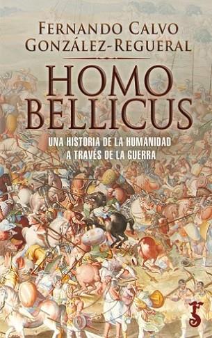 HOMO BELLICUS UNA HISTORIA DE LA HUMANIDAD A TRAVÉS DE LA GUERRA | 9788417241919 | CALVO GONZÁLEZ-REGUERAL, FERNANDO