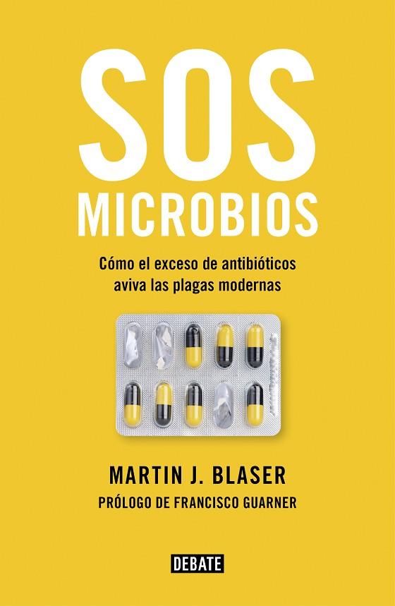 SOS MICROBIOS. COMO NUESTRO ABUSO DE LOS ANTIBIOTICOS AVIVA LAS PLAGAS MODERNAS | 9788499928906 | BLASER, MARTIN J.