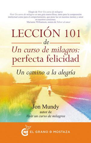 LECCION 101 DE UN CURSO DE MILAGROS: PERFECTA FELICIDAD. UN CAMINO DE ALEGRIA | 9788494279614 | MUNDY,JON