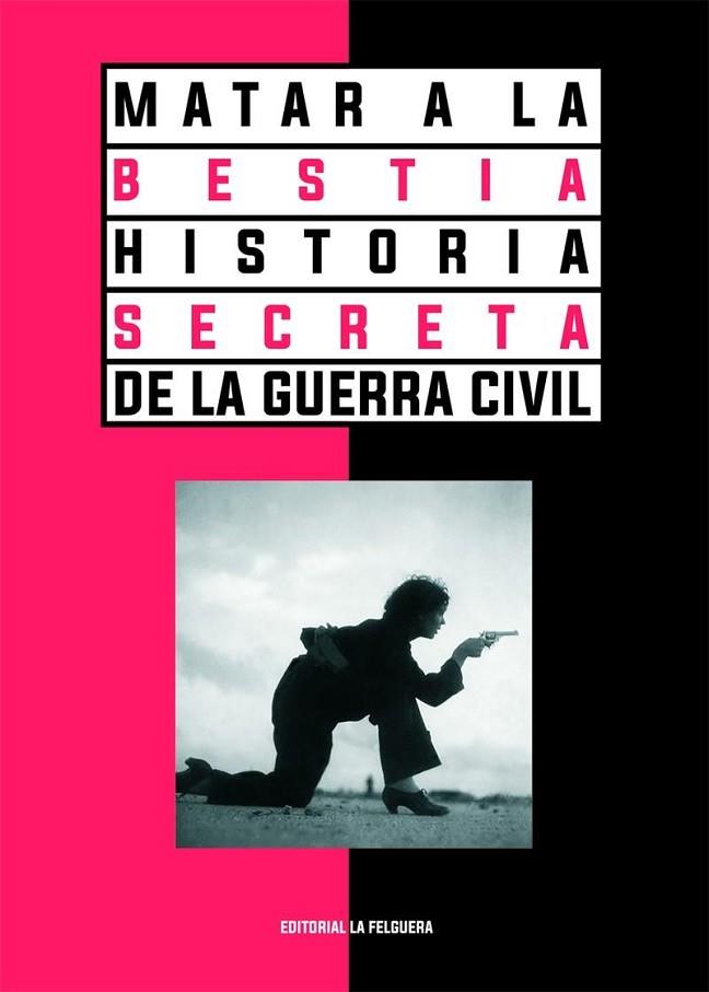 MATAR A LA BESTIA. HISTORIA SECRETA DE LA GUERRA CIVIL | 9788412466959 | VV. AA
