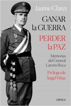 GANAR LA GUERRA, PERDER LA PAZ. MEMORIAS DEL GENERAL LATORRE ROCA | 9788491991144 | CLARET, JAUME
