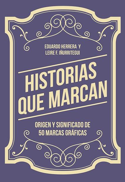 HISTORIAS QUE MARCAN. ORIGEN Y SIGNIFICADO DE 50 MARCAS GRÁFICAS | 9788425230776 | HERRERA FERNÁNDEZ, EDUARDO/FERNÁNDEZ IÑURRITEGUI, LEIRE