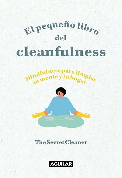EL PEQUEÑO LIBRO DEL CLEANFULNESS. ¡MINDFULNESS PARA LIMPIAR TU MENTE Y TU HOGAR! | 9788403522046 | THE SECRET CLEANER