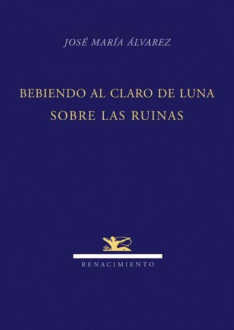 BEBIENDO AL CLARO DE LUNA SOBRE LAS RUINAS | 9788484724247 | ALVAREZ,JOSE MARIA