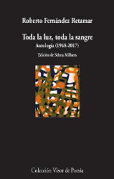 TODA LA LUZ, TODA LA SANGRE. ANTOLOGÍA (1948-2017) | 9788498953183 | FERNÁNDEZ RETAMAR, ROBERTO