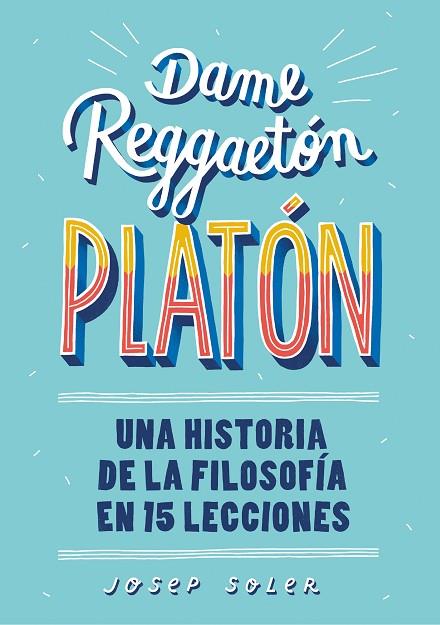 DAME REGGAETÓN, PLATÓN.  UNA HISTORIA DE LA FILOSOFIA EN 15 LECCIONES | 9788490439739 | SOLER, JOSEP