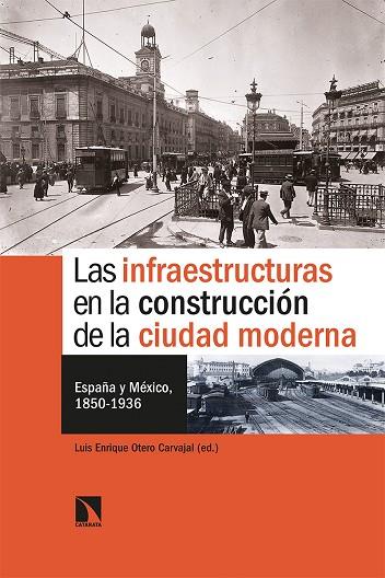 LAS INFRAESTRUCTURAS EN LA CONSTRUCCIÓN DE LA CIUDAD MODERNA ESPAÑA Y MÉXICO, 1850-1936 | 9788413520940 | OTERO CARVAJAL, LUIS ENRIQUE