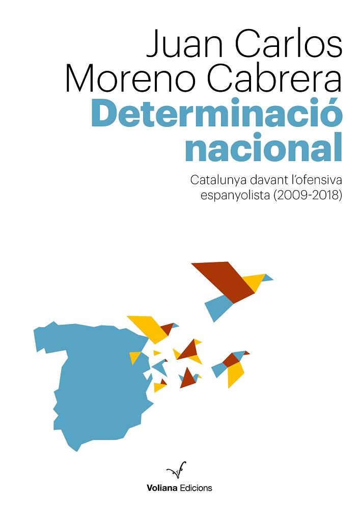 DETERMINACIÓ NACIONAL. CATALUNYA DAVANT L´OFENSIVA ESPANYOLISTA 2009-2018 | 9788494823886 | MORENO CABRERA, JUAN CARLOS