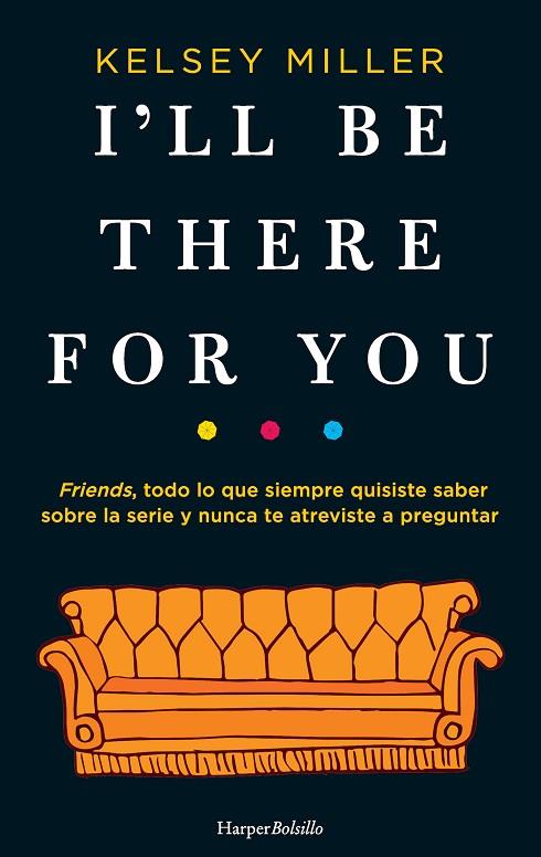 I'LL BE THERE FOR YOU. FRIENDS, TODO LO QUE SIEMPRE QUISISTE SABER SOBRE LA SERIE | 9788417216658 | MILLER, KELSEY