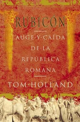 RUBICON AUGE Y CAIDA DE LA REPUBLICA ROMANA | 9788408057093 | HOLLAND,TOM