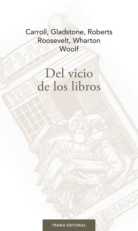 DEL VICIO DE LOS LIBROS | 9788494958687 | GLADSTONE, WILLIAM EWART/WHARTON, EDITH/ROOSEVELT, THEODORE/CARROLL, LEWIS/ROBERTS, WILLIAM/WOOLF, V