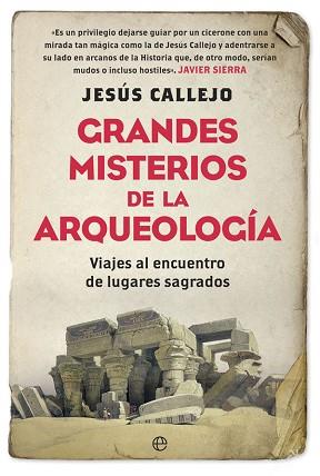 GRANDES MISTERIOS DE LA ARQUEOLOGÍA. VIAJES AL ENCUENTRO DE LUGARES SAGRADOS | 9788491640226 | CALLEJO, JESÚS