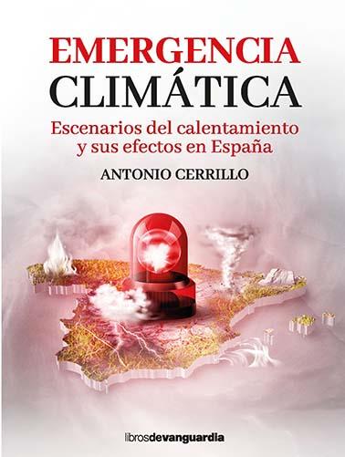 EMERGENCIA CLIMÁTICA. ESCENARIOS DEL CALENTAMIENTO Y SUS EFECTOS EN ESPAÑA | 9788416372706 | CERRILLO, ANTONIO
