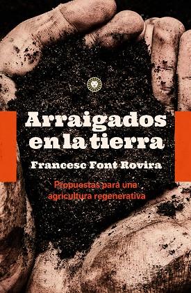 ARRAIGADOS EN LA TIERRA. PROPUESTAS PARA UNA AGRICULTURA REGENERATIVA | 9788494913587 | FONT ROVIRA, FRANCESC