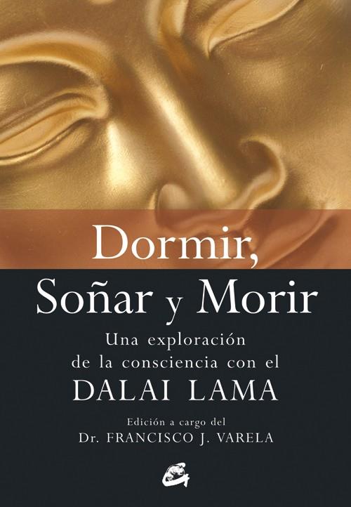 DORMIR, SOÑAR Y MORIR. UNA EXPORACION DE LA CONSCIENCIA CON EL DALAI LAMA | 9788484452256 | VARELA,FRANCISCO J.
