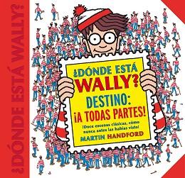 ¿DÓNDE ESTÁ WALLY? DESTINO: ¡A TODAS PARTES!  | 9788416712663 | HANDFORD,MARTIN