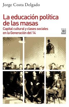 LA EDUCACIÓN POLÍTICA DE LAS MASAS. CAPITAL CULTURAL Y CLASES SOCIALES EN LA GENERACIÓN DEL 14 | 9788432319433 | COSTA DELGADO, JORGE