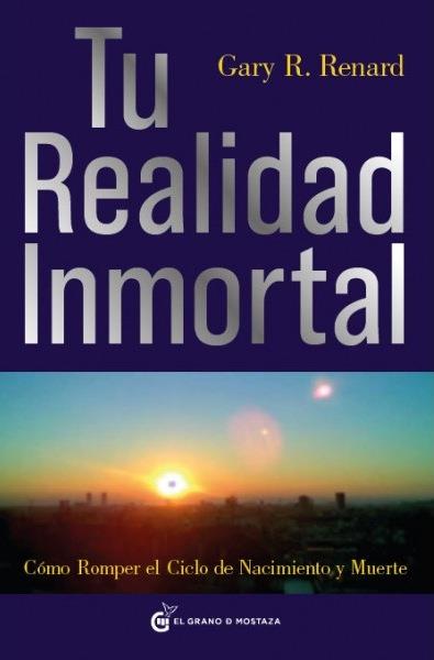 TU REALIDAD INMORTAL. COMO ROMPER EL CICLO DE NACIMIENTO Y MUERTE | 9788493727406 | RENARD,GARY R.