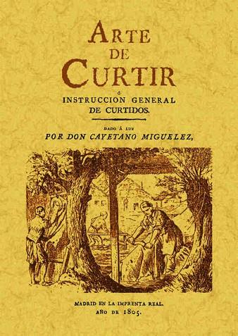 ARTE DE CURTIR, O INSTRUCCION GENERAL DE CURTIDOS | 9788497611015 | MIGUELEZ,CAYETANO