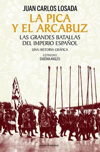 LA PICA Y EL ARCABUZ.LAS GRANDES BATALLAS DEL IMPERIO ESPAÑOL. UNA HISTORIA GRÁFICA | 9788412595420 | LOSADA MALVÁREZ, JUAN CARLOS