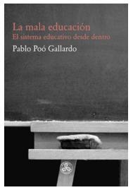 LA MALA EDUCACIÓN. EL SISTEMA EDUCATIVO DESDE DENTRO | 9788494806483 | POÓ GALLARDO, PABLO