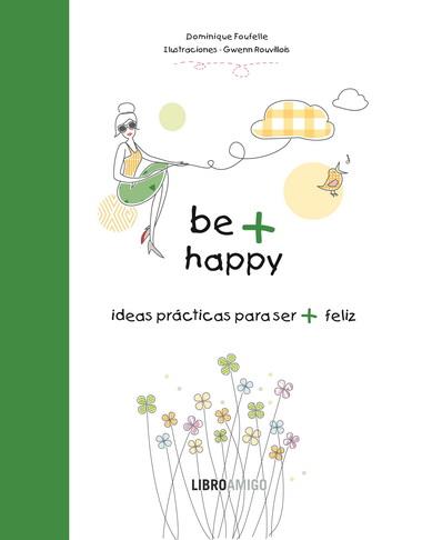 BE + HAPPY. IDEAS PRACTICAS PARA SER + FELIZ | 9788499171340 | FAUFELLE,DOMINIQUE
