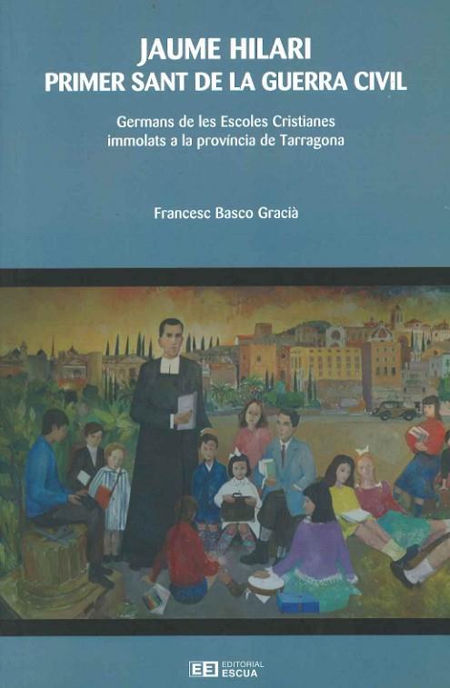 JAUME HILARI PRIMER SANT DE LA GUERRA CIVIL,GERMANS DE LES ESCOLES CRISTIANES DE TARRAGONA | 9788493543440 | BASCO GRACIA,FRANCESC