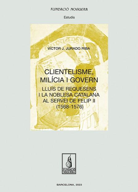 CLIENTELISME, MILÍCIA I GOVERN. LLUÍS DE REQUESENS I LA NOBLESA CATALANA AL SERVEI DE FELIP II (1568-1576) | 9788413035055 | JURADO RIBA, VÍCTOR