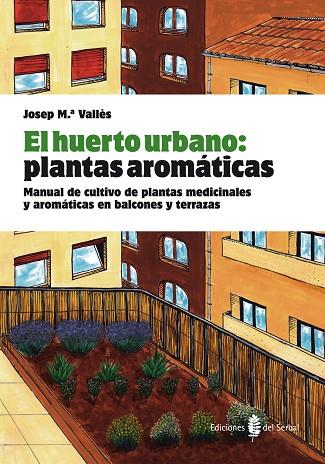 HUERTO URBANO: PLANTAS AROMATICAS. MANUAL DE CULTIVO DE PLANTAS MEDICINALES Y AROMATICAS EN BALCONES Y TERRAZAS | 9788476286845 | VALLES,JOSEP M.