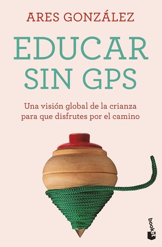 EDUCAR SIN GPS. UNA VISIÓN GLOBAL DE LA CRIANZA PARA QUE DISFRUTES POR EL CAMINO | 9788408283720 | GONZÁLEZ, ARES